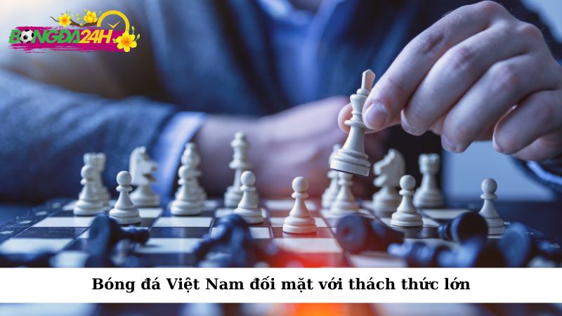 Bóng đá Việt Nam đối mặt với thách thức lớn