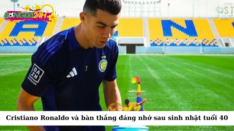 Cristiano Ronaldo và bàn thắng đáng nhớ sau sinh nhật tuổi 40