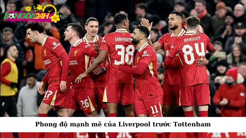 Phong độ mạnh mẽ của Liverpool trước Tottenham