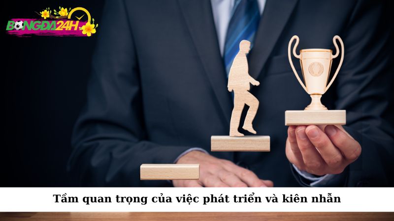 Tầm quan trọng của việc phát triển và kiên nhẫn