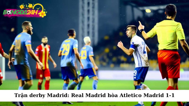 Trận derby Madrid: Real Madrid hòa Atletico Madrid 1-1