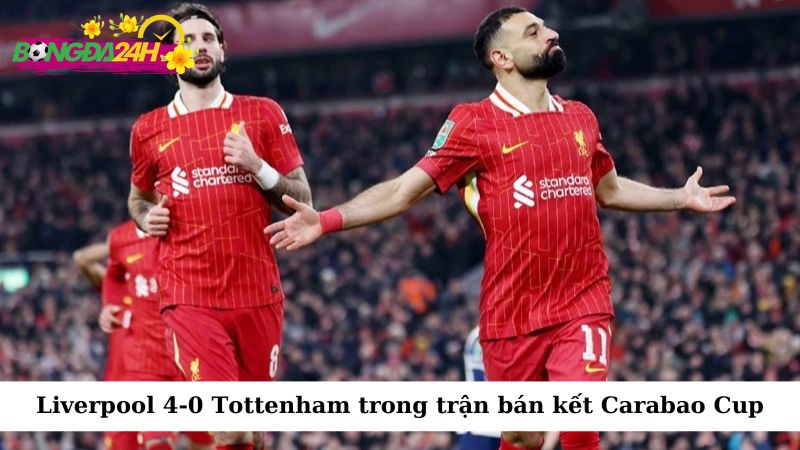 Liverpool 4-0 Tottenham trong trận bán kết Carabao Cup