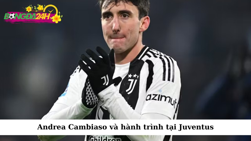 Andrea Cambiaso và hành trình tại Juventus