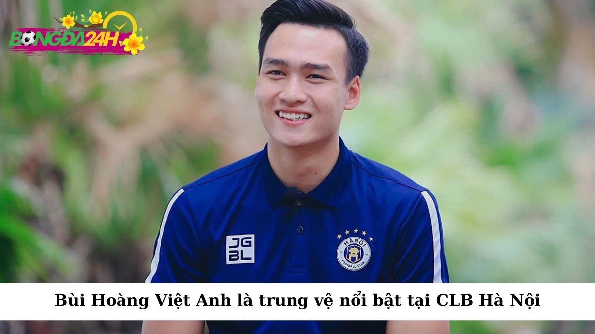 Bùi Hoàng Việt Anh đang chứng tỏ bản lĩnh và sự trưởng thành của mình trong vai trò trung vệ tại CLB Hà Nội