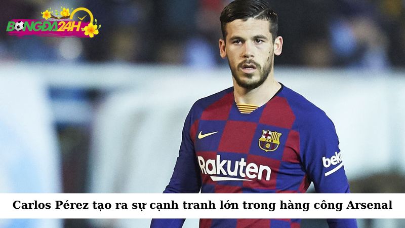 Thương vụ chiêu mộ Carlos Pérez chắc chắn sẽ tạo ra sự cạnh tranh lớn hơn trong hàng công của Arsenal