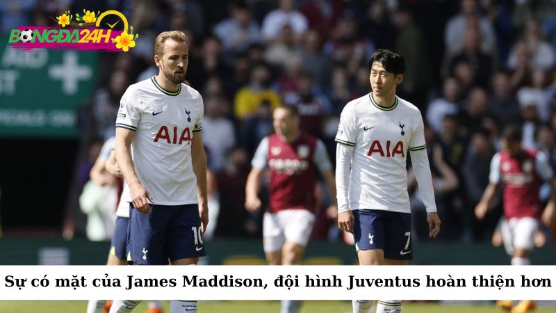 Với sự có mặt của James Maddison, đội hình Juventus sẽ trở nên hoàn thiện hơn