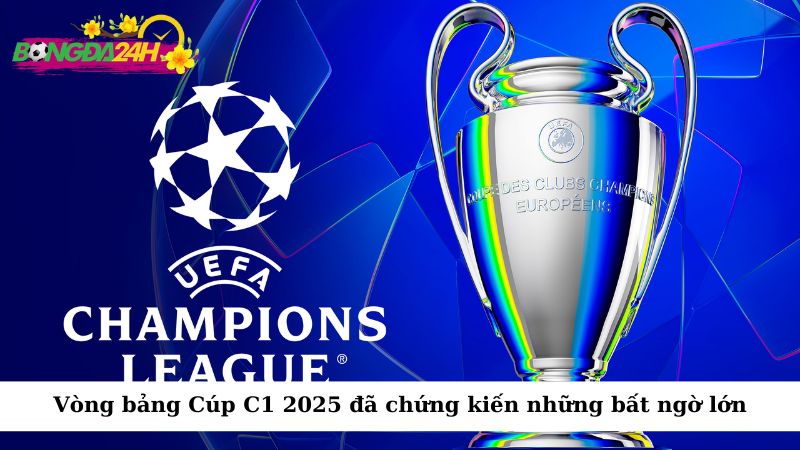 Ngay từ giai đoạn vòng bảng, UEFA Champions League 2025 đã chứng kiến những bất ngờ lớn