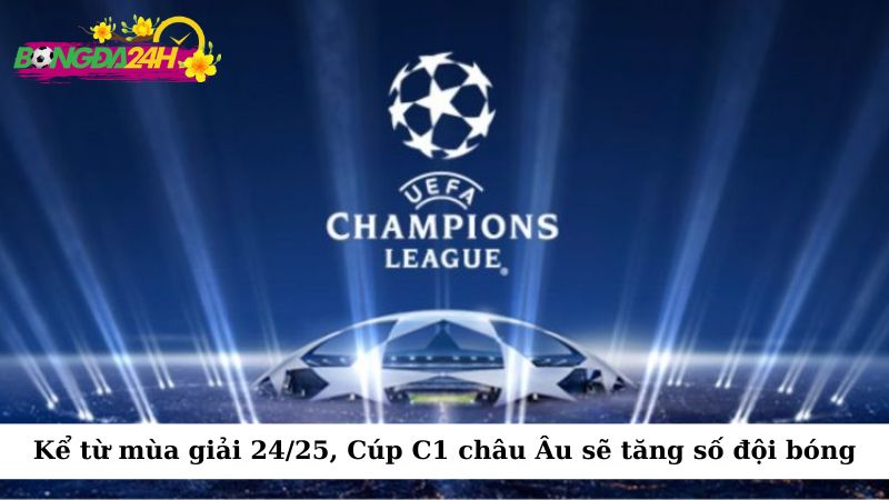 Kể từ mùa giải 2024/2025, đấu trường Cúp C1 châu Âu sẽ có sự tham gia của 36 đội bón