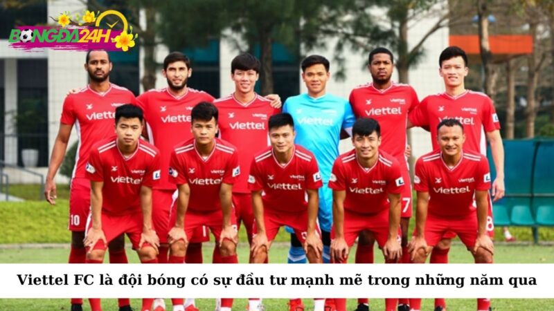 Viettel FC là đội bóng có sự đầu tư mạnh mẽ trong những năm qua