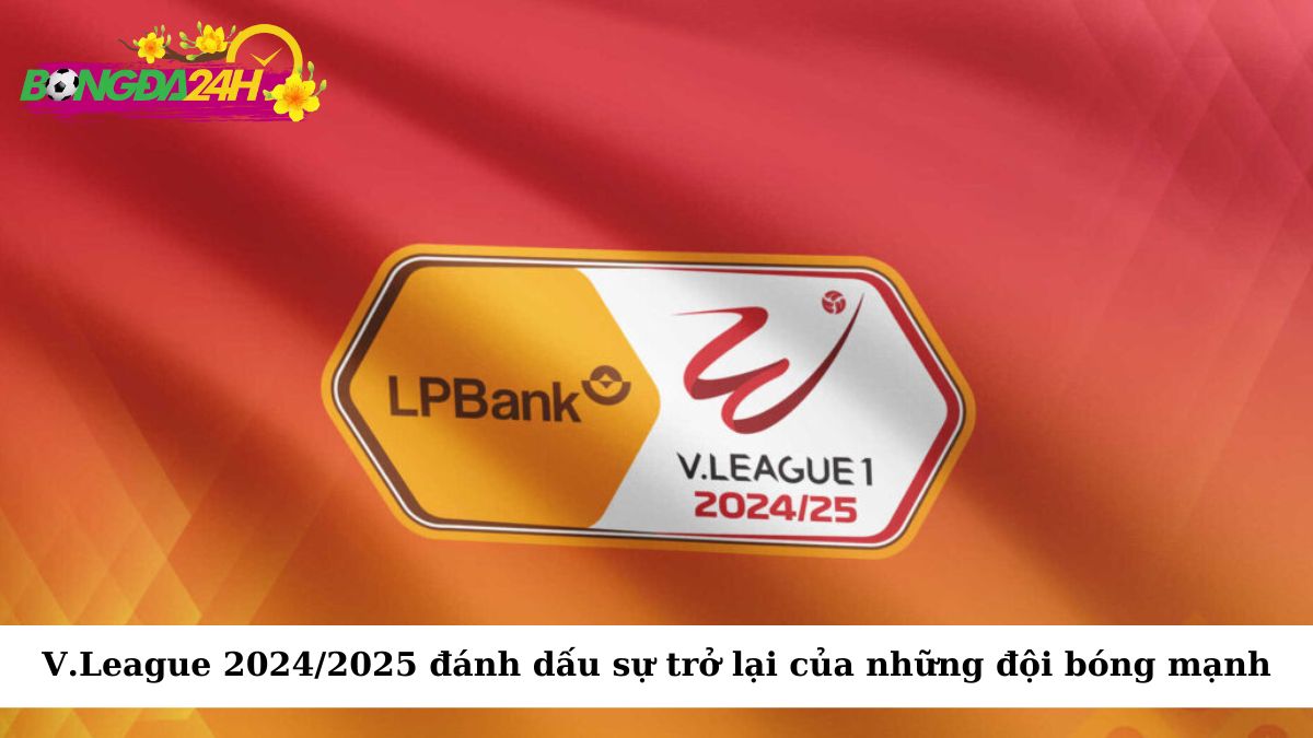 V.League 2024/25 đánh dấu sự trở lại của những đội bóng mạnh và sự tham gia của nhiều cầu thủ chất lượng