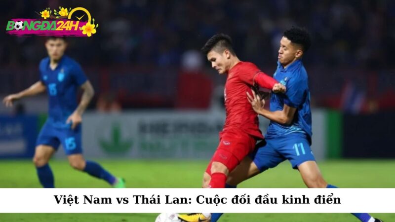 Cuộc đối đầu giữa Việt Nam và Thái Lan luôn là trận đấu được mong chờ nhất trong khu vực Đông Nam Á