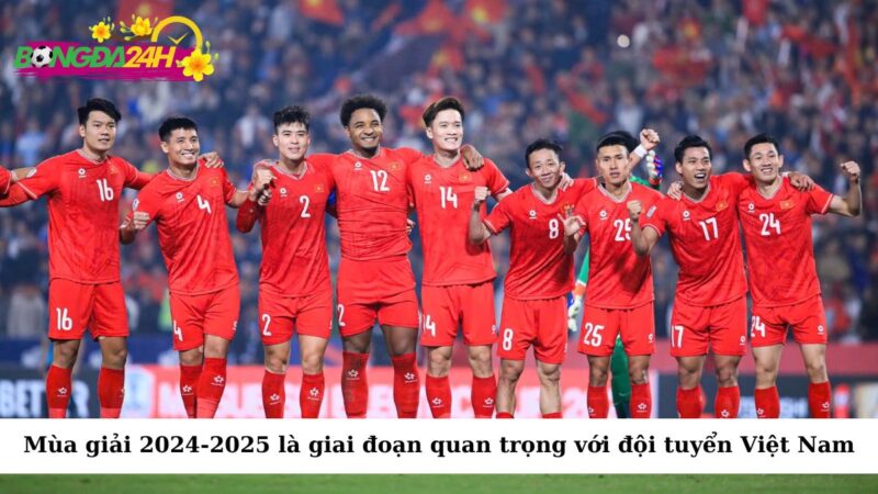 Mùa giải 2024-2025 là giai đoạn quan trọng để đội tuyển Việt Nam xây dựng lực lượng cho các giải đấu quốc tế